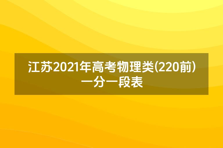 江苏2021年高考物理类(220前)一分一段表