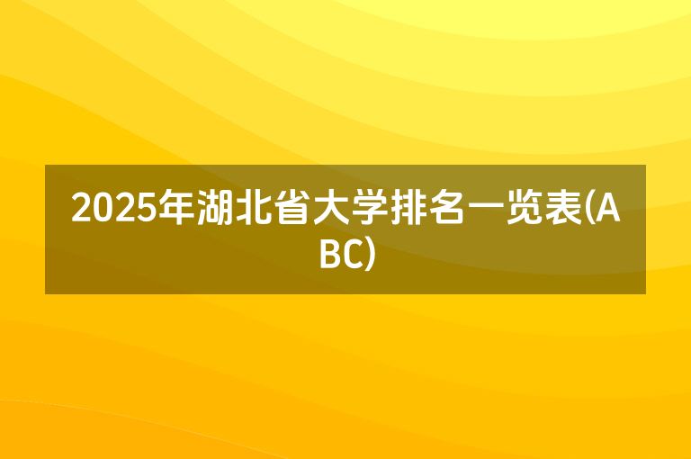 2025年湖北省大学排名一览表(ABC)