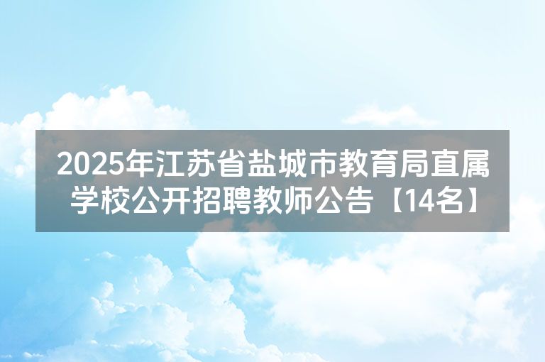 2025年江苏省盐城市教育局直属学校公开招聘教师公告【14名】