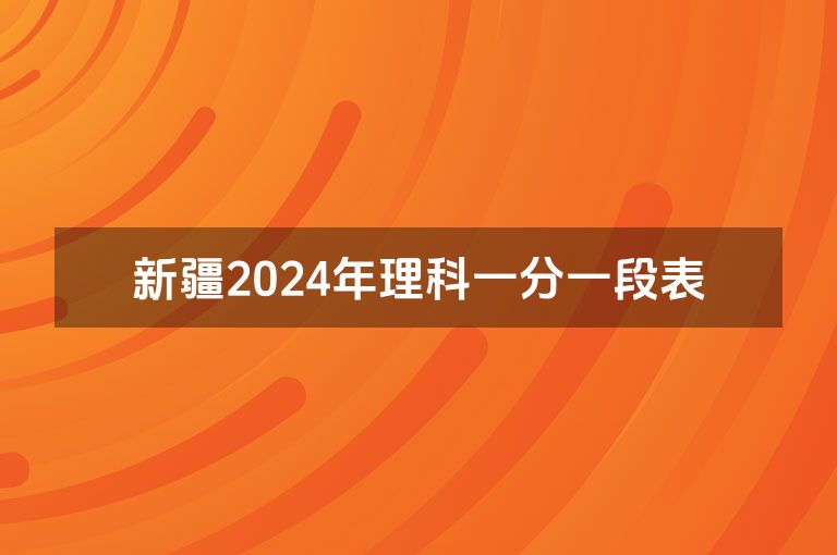 新疆2024年理科一分一段表