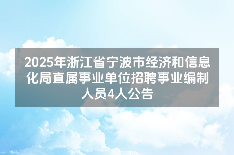 2025年浙江省宁波市经济和信息化局直属事业单位招聘事业编制人员4人公告