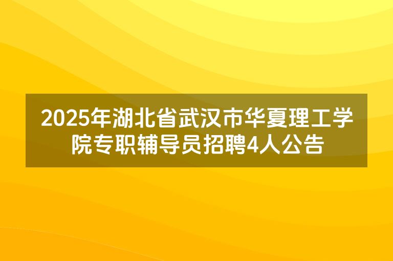 2025年湖北省武汉市华夏理工学院专职辅导员招聘4人公告
